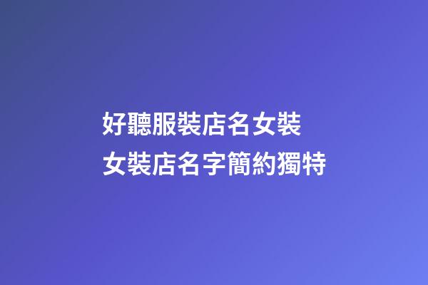 好聽服裝店名女裝 女裝店名字簡約獨特-第1張-店鋪起名-玄機派